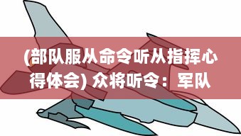 (部队服从命令听从指挥心得体会) 众将听令：军队中命令与服从的权威传递与执行解析